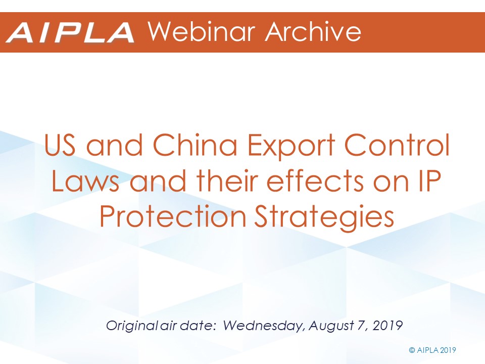 Webinar Archive - 8/7/19 - US and China Export Control Laws and their effects on IP Protection Strategies